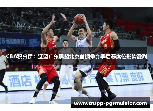 CBA积分榜：辽篮广东男篮北京首钢争夺季后赛席位形势激烈