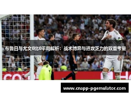 布鲁日与尤文0比0平局解析：战术博弈与进攻乏力的双重考量