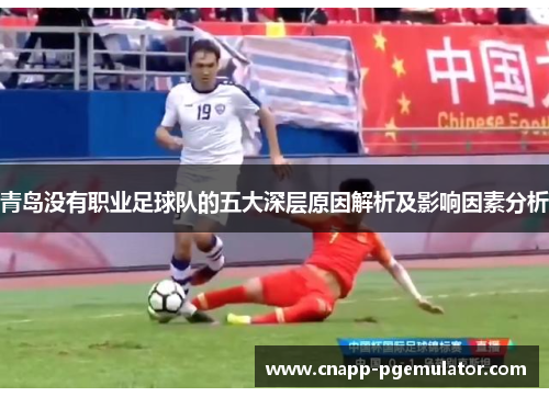 青岛没有职业足球队的五大深层原因解析及影响因素分析 青岛没有职业足球队的五大深层原因解析及影响因素分析