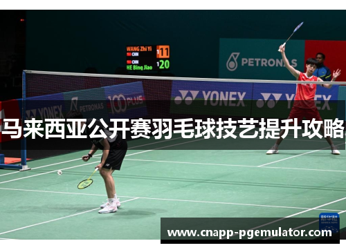 马来西亚公开赛羽毛球技艺提升攻略